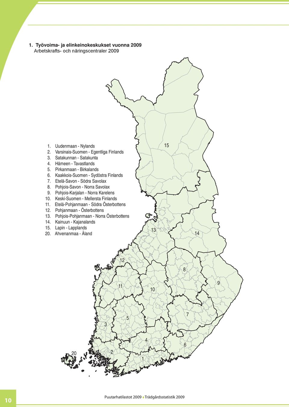 Pohjois-Savon - Norra Savolax 9. Pohjois-Karjalan - Norra Karelens 10. Keski-Suomen - Mellersta Finlands 11. Etelä-Pohjanmaan - Södra Österbottens 12.