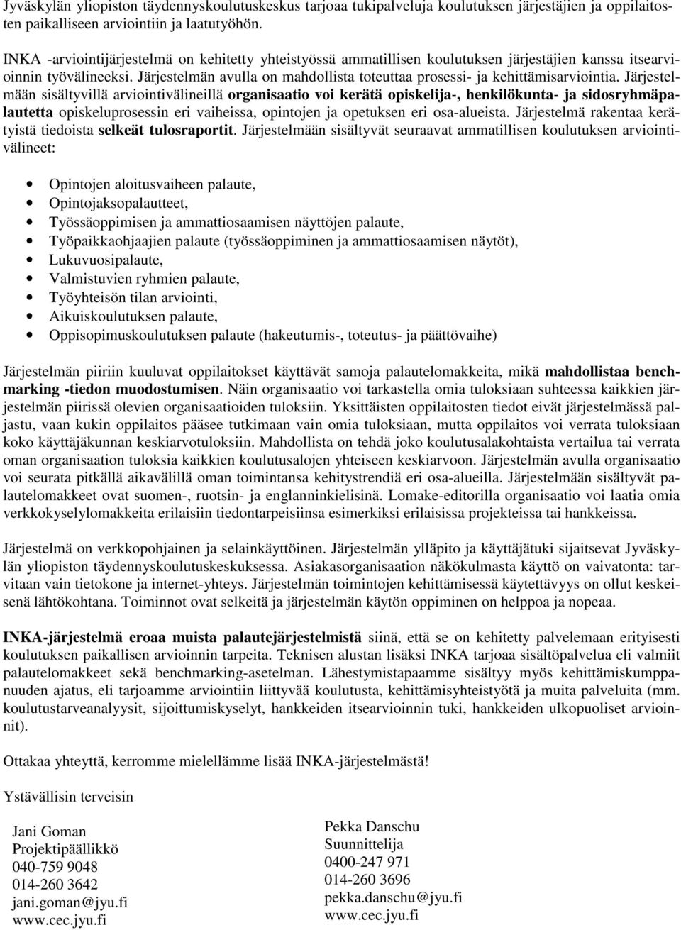 Järjestelmän avulla on mahdollista toteuttaa prosessi- ja kehittämisarviointia.