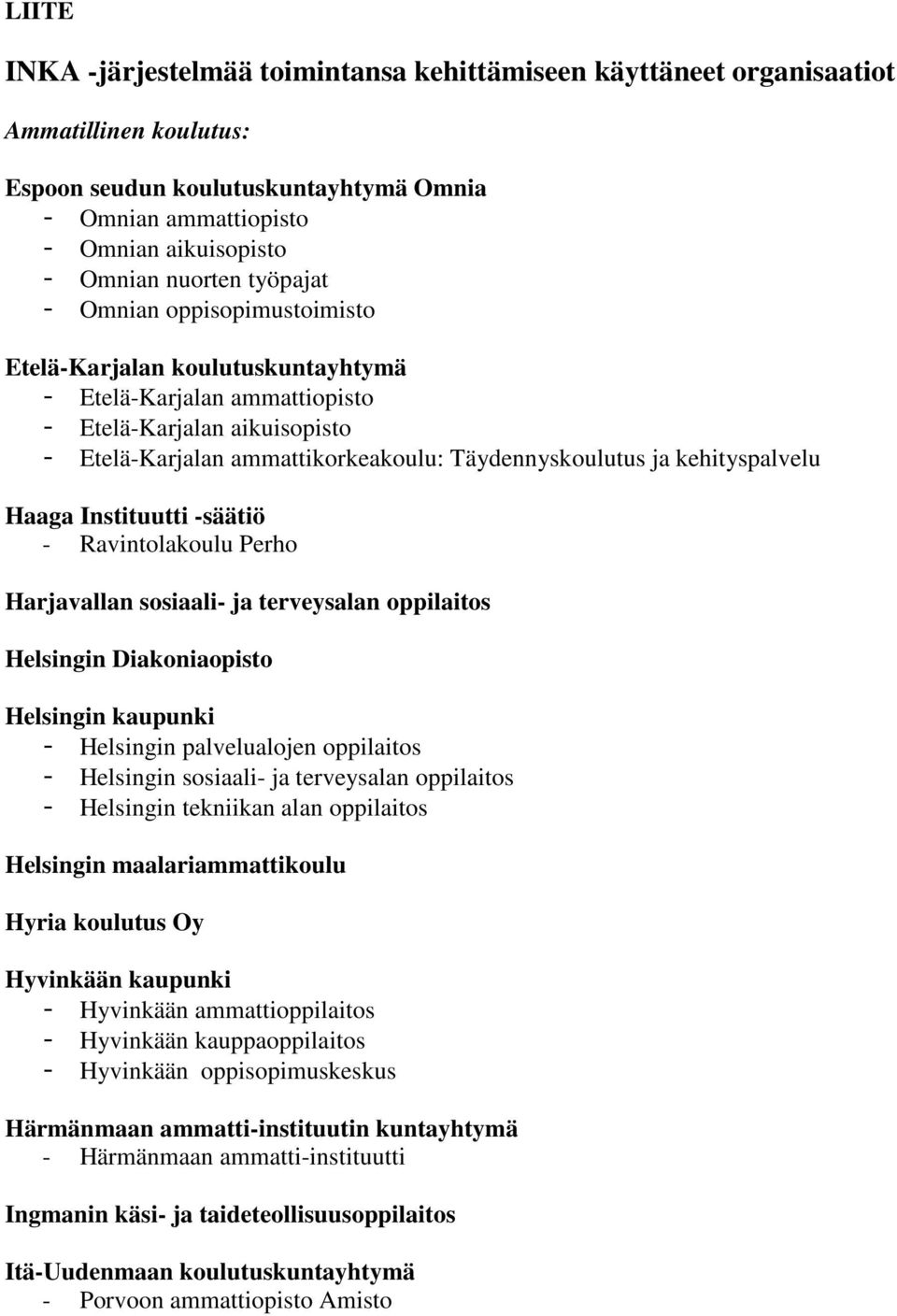 kehityspalvelu Haaga Instituutti -säätiö - Ravintolakoulu Perho Harjavallan sosiaali- ja terveysalan oppilaitos Helsingin Diakoniaopisto Helsingin kaupunki - Helsingin palvelualojen oppilaitos -