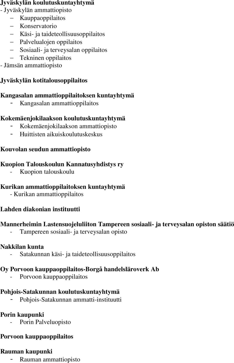 Kokemäenjokilaakson ammattiopisto - Huittisten aikuiskoulutuskeskus Kouvolan seudun ammattiopisto Kuopion Talouskoulun Kannatusyhdistys ry - Kuopion talouskoulu Kurikan ammattioppilaitoksen