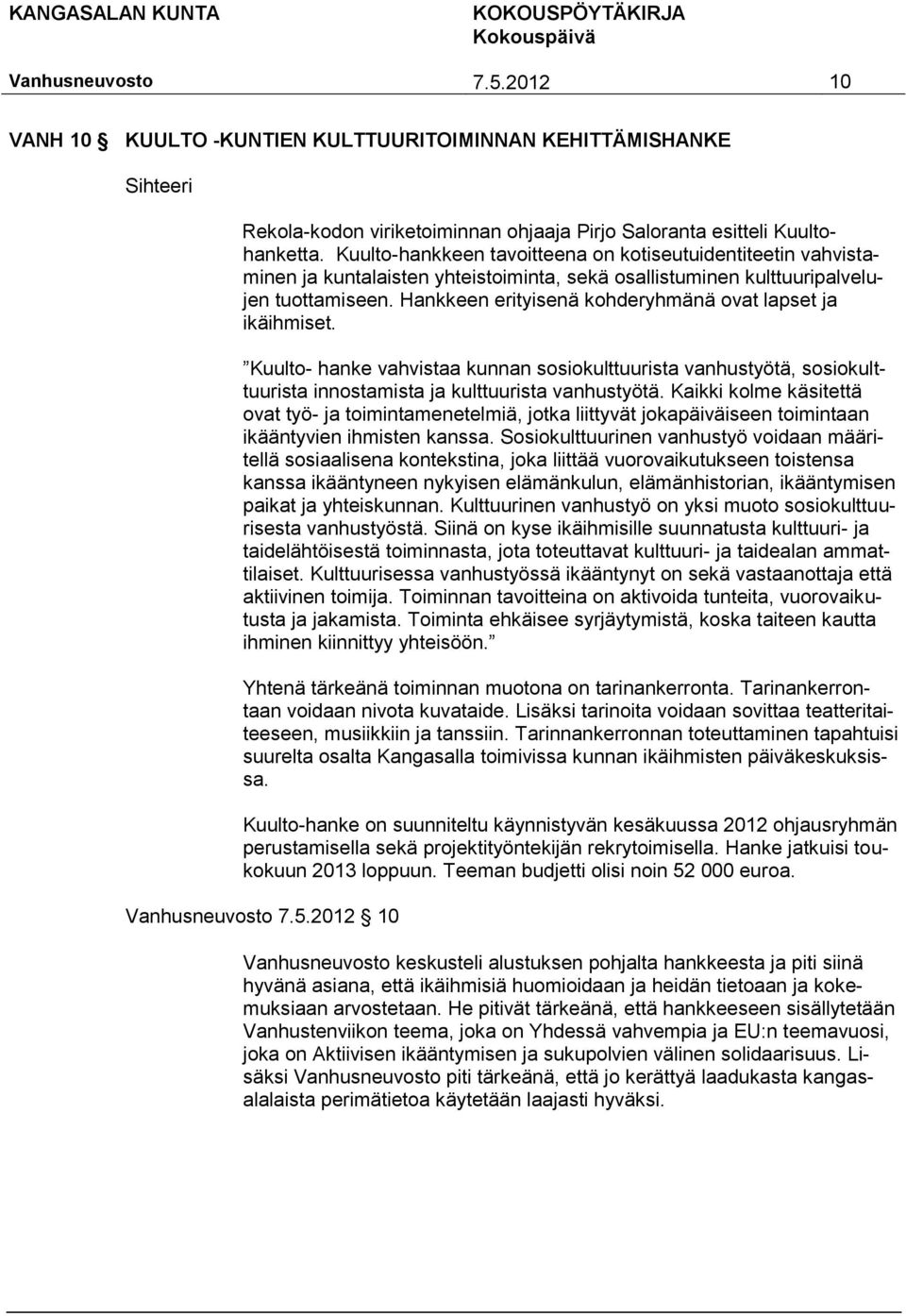 Hankkeen erityisenä kohderyhmänä ovat lapset ja ikäihmiset. Kuulto- hanke vahvistaa kunnan sosiokulttuurista vanhustyötä, sosiokulttuurista innostamista ja kulttuurista vanhustyötä.