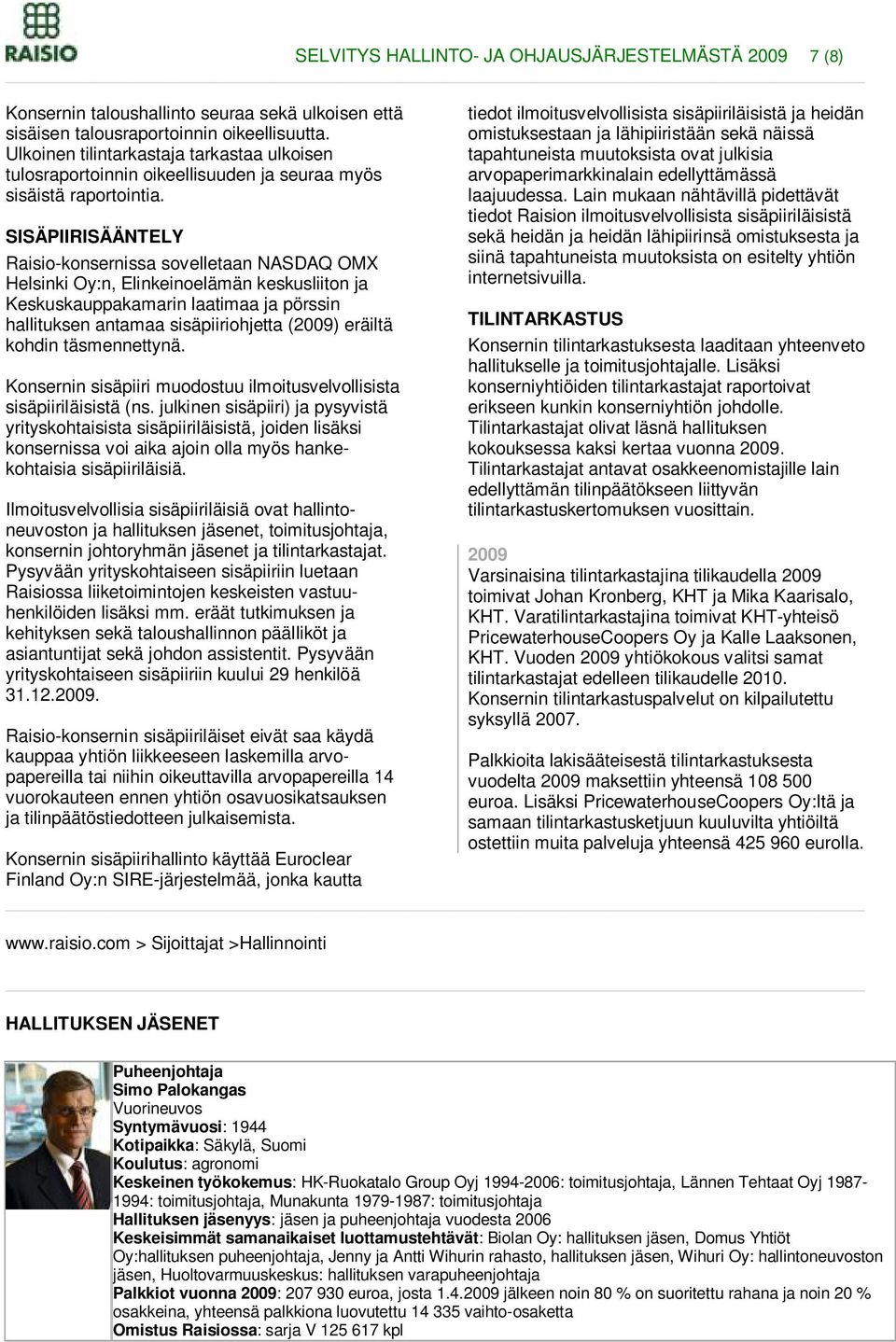 SISÄPIIRISÄÄNTELY Raisio-konsernissa sovelletaan NASDAQ OMX Helsinki Oy:n, Elinkeinoelämän keskusliiton ja Keskuskauppakamarin laatimaa ja pörssin hallituksen antamaa sisäpiiriohjetta () eräiltä