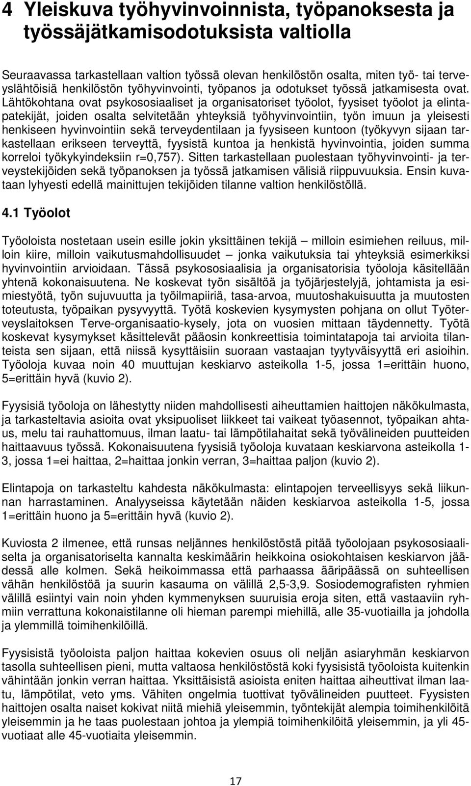 Lähtökohtana ovat psykososiaaliset ja organisatoriset työolot, fyysiset työolot ja elintapatekijät, joiden osalta selvitetään yhteyksiä työhyvinvointiin, työn imuun ja yleisesti henkiseen