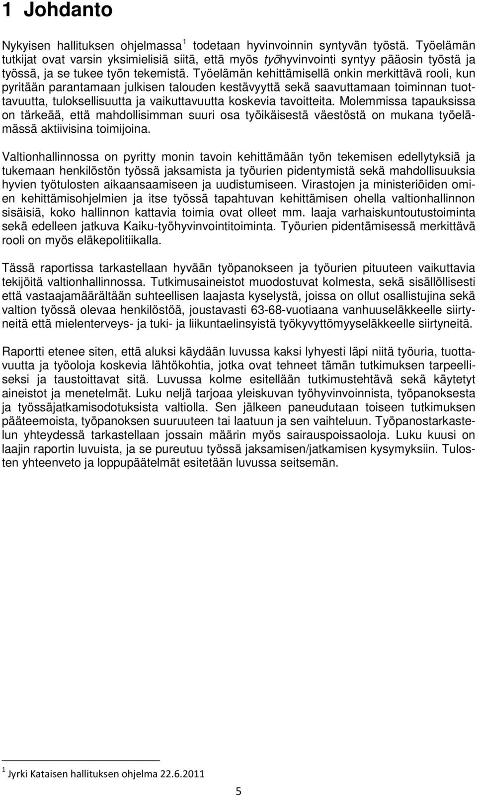 Työelämän kehittämisellä onkin merkittävä rooli, kun pyritään parantamaan julkisen talouden kestävyyttä sekä saavuttamaan toiminnan tuottavuutta, tuloksellisuutta ja vaikuttavuutta koskevia