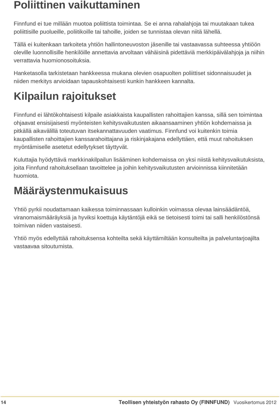 Tällä ei kuitenkaan tarkoiteta yhtiön hallintoneuvoston jäsenille tai vastaavassa suhteessa yhtiöön oleville luonnollisille henkilöille annettavia arvoltaan vähäisinä pidettäviä merkkipäivälahjoja ja