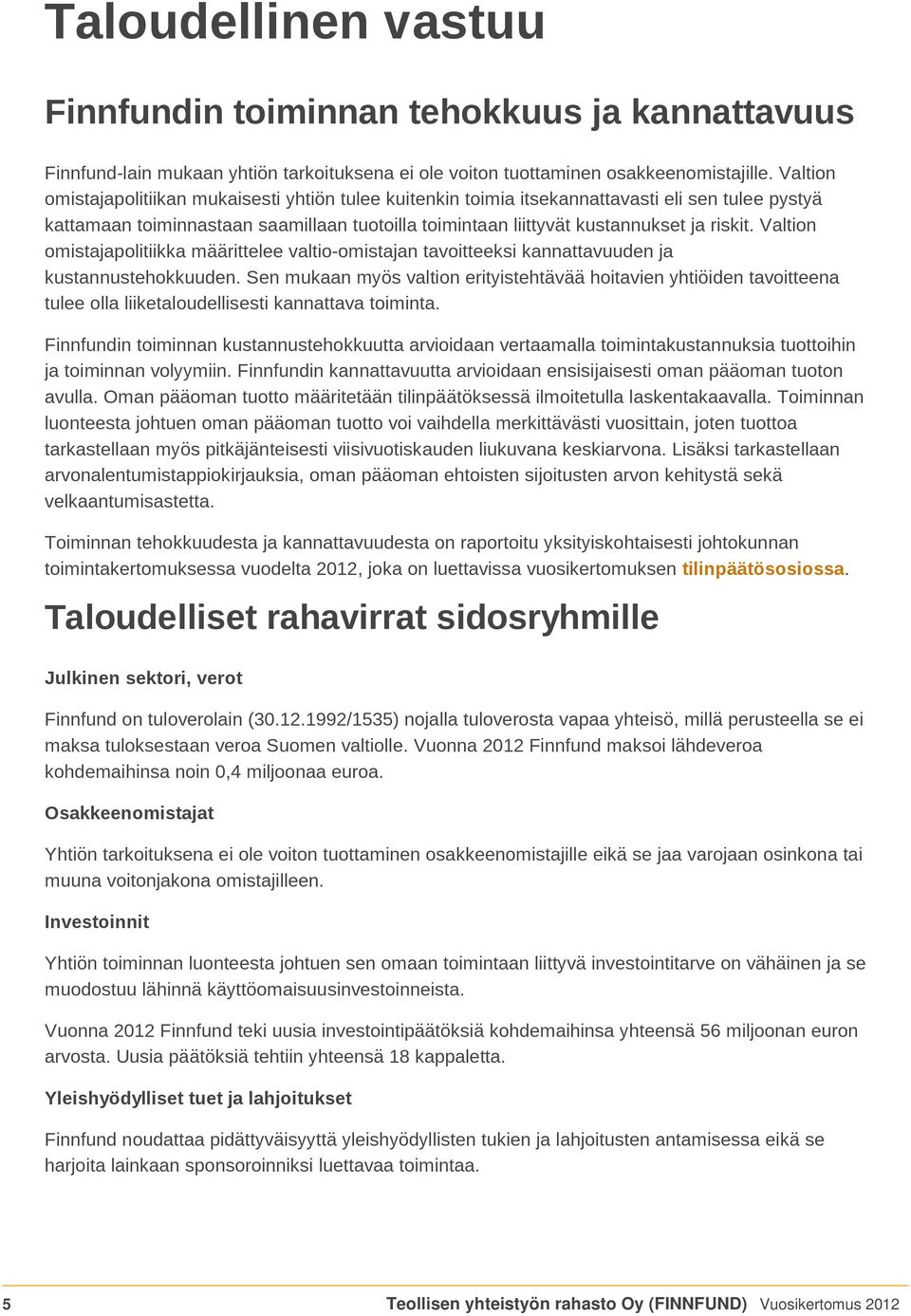 Valtion omistajapolitiikka määrittelee valtio-omistajan tavoitteeksi kannattavuuden ja kustannustehokkuuden.