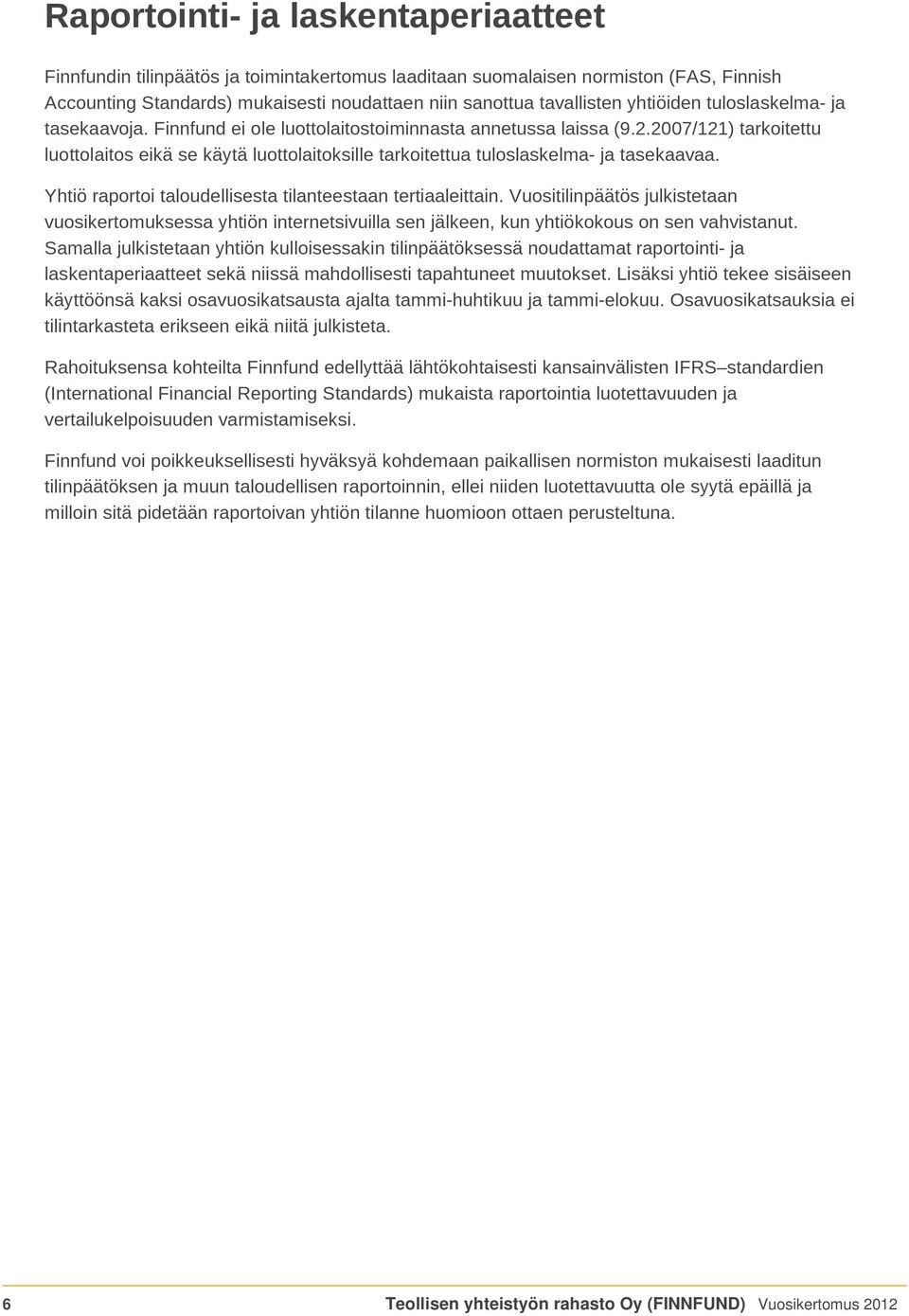 2007/121) tarkoitettu luottolaitos eikä se käytä luottolaitoksille tarkoitettua tuloslaskelma- ja tasekaavaa. Yhtiö raportoi taloudellisesta tilanteestaan tertiaaleittain.