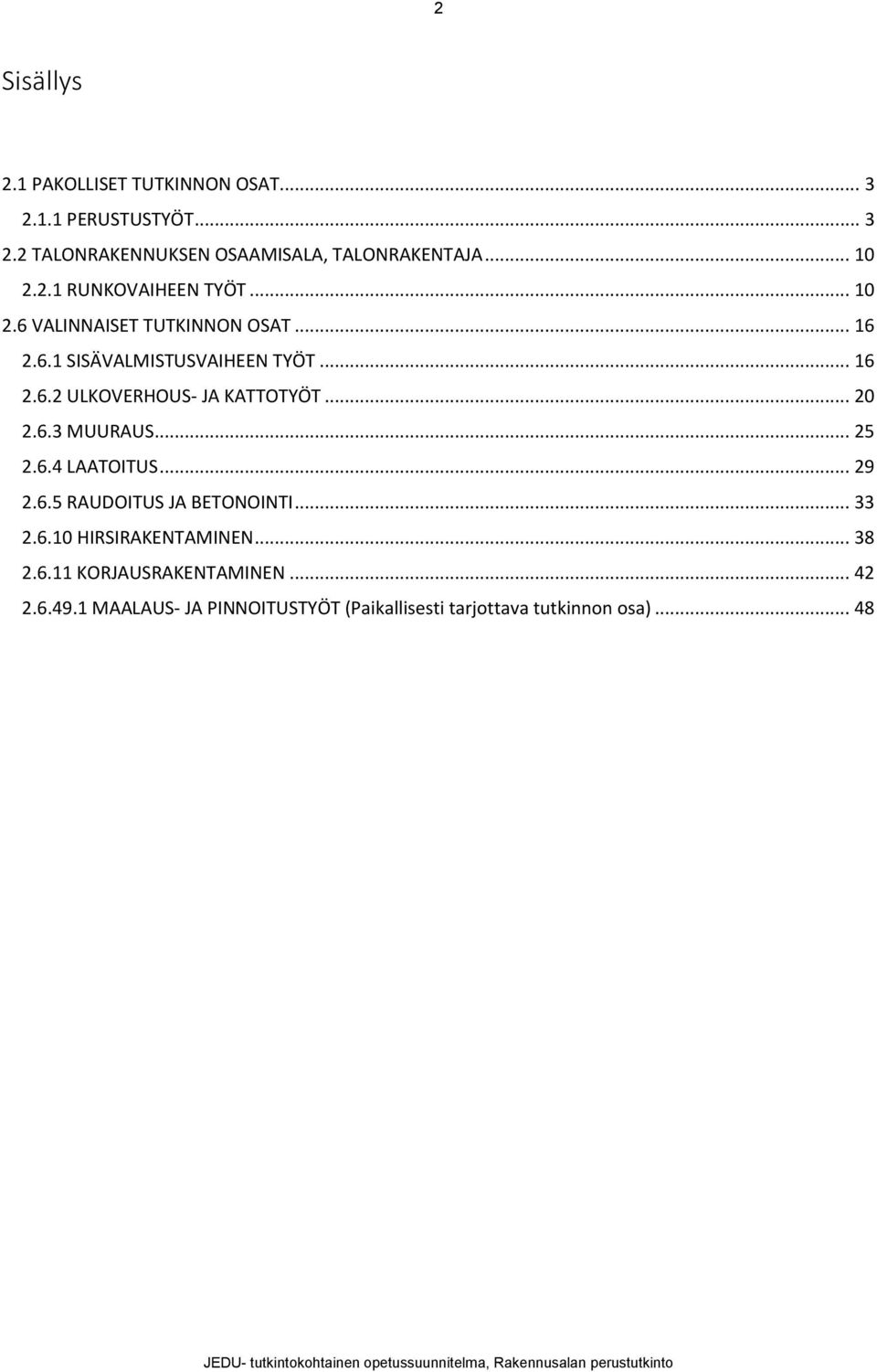 .. 20 2.6.3 MUURAUS... 25 2.6.4 LAATOITUS... 29 2.6.5 RAUDOITUS JA BETONOINTI... 33 2.6.10 HIRSIRAKENTAMINEN... 38 2.6.11 KORJAUSRAKENTAMINEN.