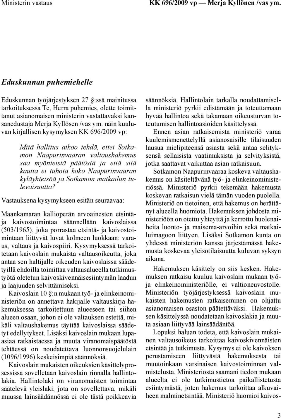 näin kuuluvan kirjallisen kysymyksen KK 696/2009 vp: Mitä hallitus aikoo tehdä, ettei Sotkamon Naapurinvaaran valtaushakemus saa myönteistä päätöstä ja että sitä kautta ei tuhota koko Naapurinvaaran