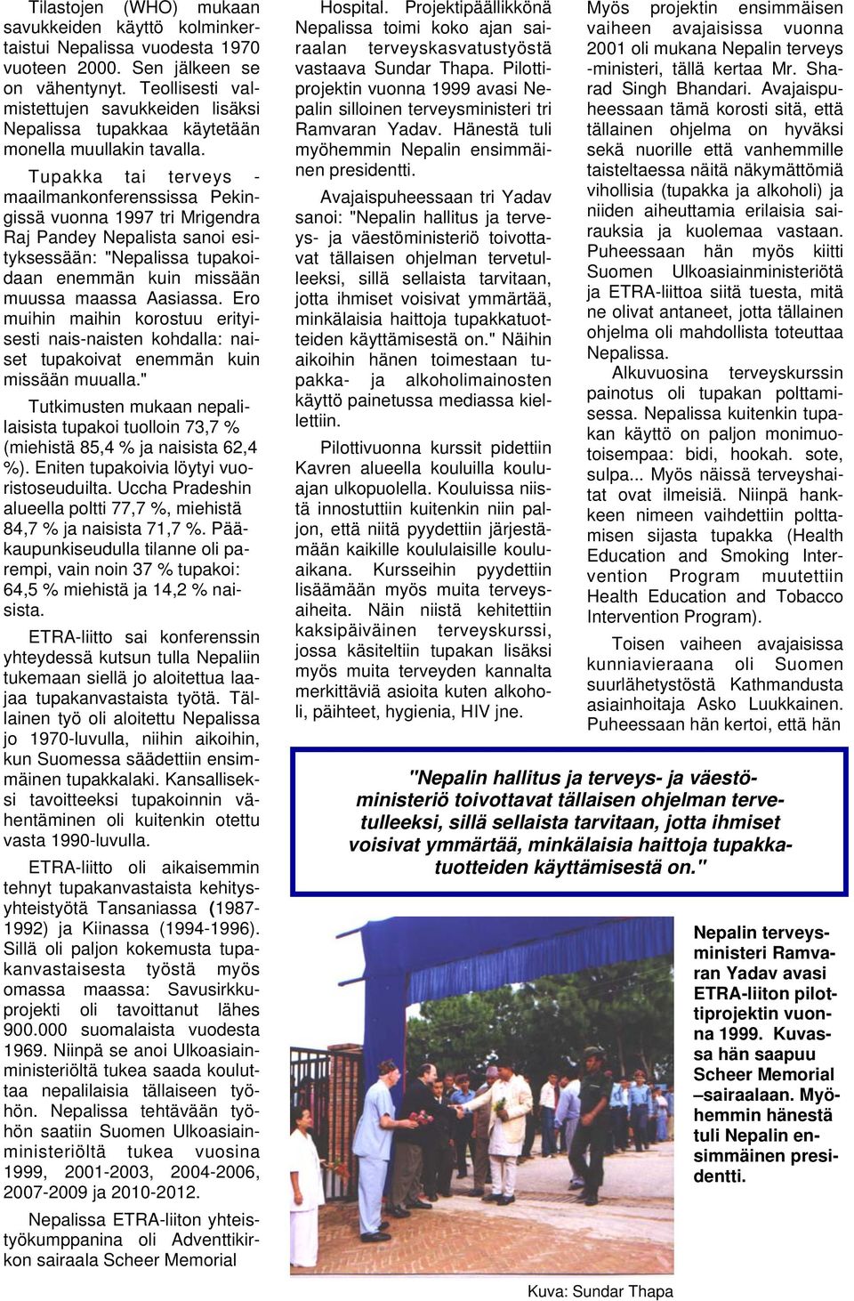 Tupakka tai terveys - maailmankonferenssissa Pekingissä vuonna 1997 tri Mrigendra Raj Pandey Nepalista sanoi esityksessään: "Nepalissa tupakoidaan enemmän kuin missään muussa maassa Aasiassa.