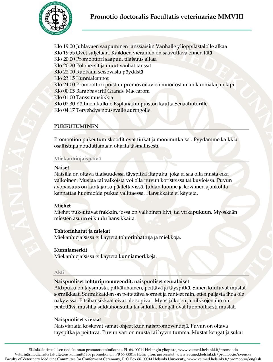 00 Promoottori poistuu promovoitavien muodostaman kunniakujan läpi Klo 00.05 Barabbas irti! Grande Maccaroni Klo 01.00 Tanssimusiikkia Klo 02.