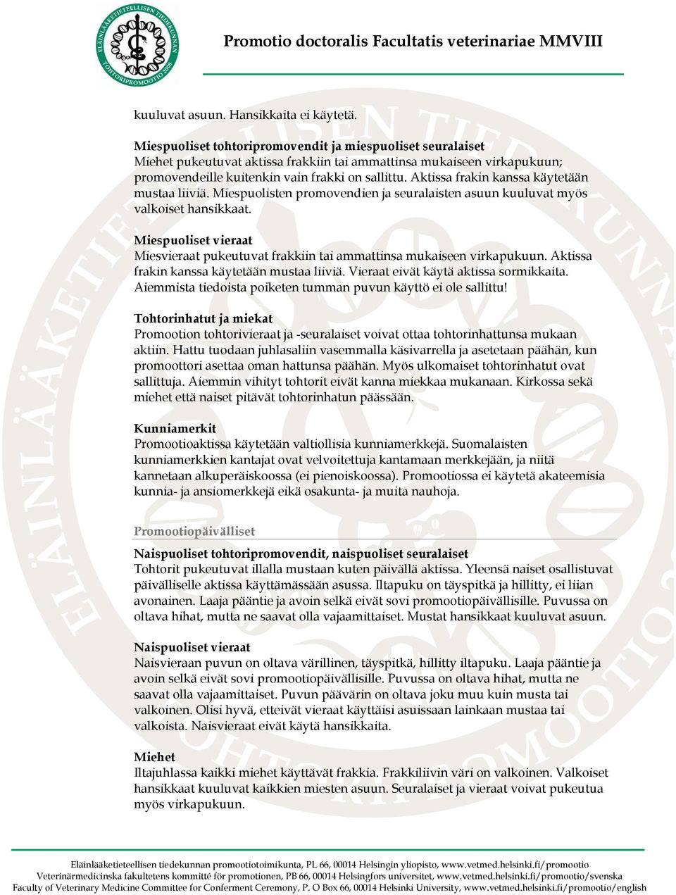 Aktissa frakin kanssa käytetään mustaa liiviä. Miespuolisten promovendien ja seuralaisten asuun kuuluvat myös valkoiset hansikkaat.