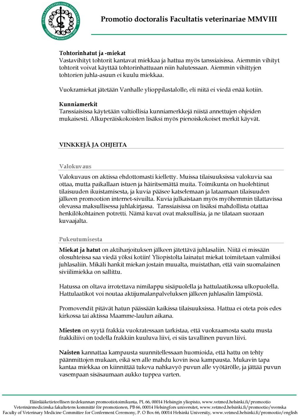 Tanssiaisissa käytetään valtiollisia kunniamerkkejä niistä annettujen ohjeiden mukaisesti. Alkuperäiskokoisten lisäksi myös pienoiskokoiset merkit käyvät.