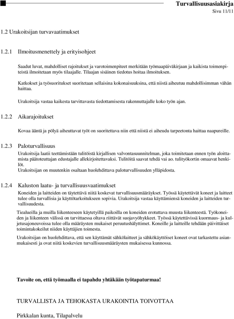 Urakoitsija vastaa kaikesta tarvittavasta tiedottamisesta rakennuttajalle koko työn ajan. 1.2.