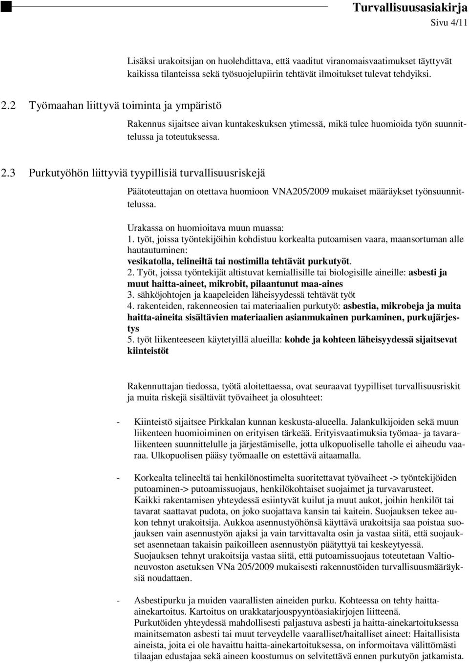 3 Purkutyöhön liittyviä tyypillisiä turvallisuusriskejä Päätoteuttajan on otettava huomioon VNA205/2009 mukaiset määräykset työnsuunnittelussa. Urakassa on huomioitava muun muassa: 1.