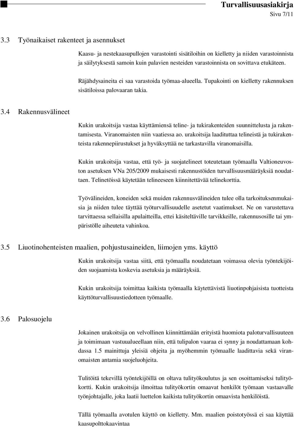 sovittava etukäteen. Räjähdysaineita ei saa varastoida työmaa-alueella. Tupakointi on kielletty rakennuksen sisätiloissa palovaaran takia. 3.