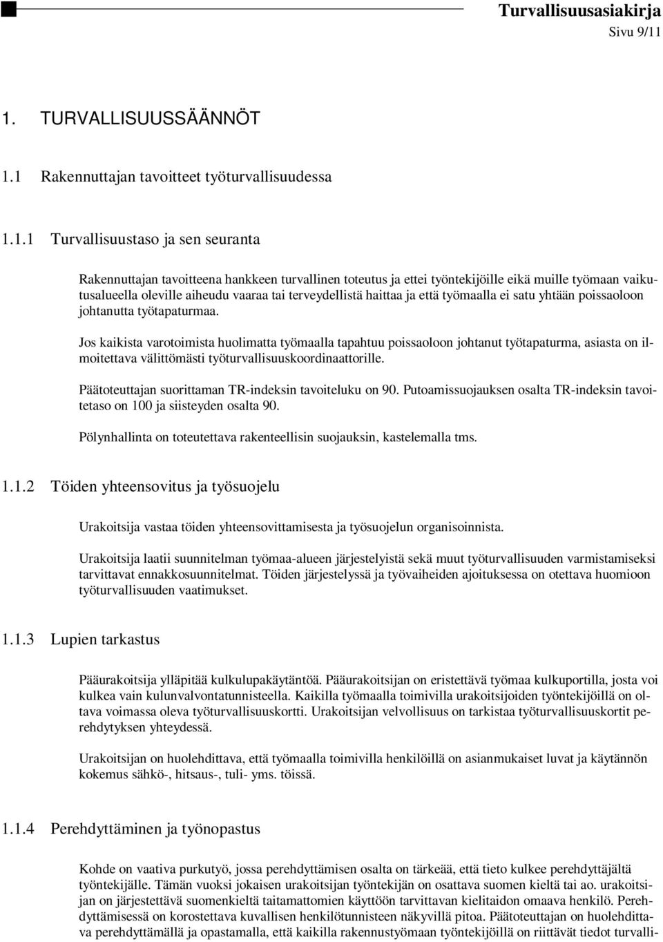 muille työmaan vaikutusalueella oleville aiheudu vaaraa tai terveydellistä haittaa ja että työmaalla ei satu yhtään poissaoloon johtanutta työtapaturmaa.