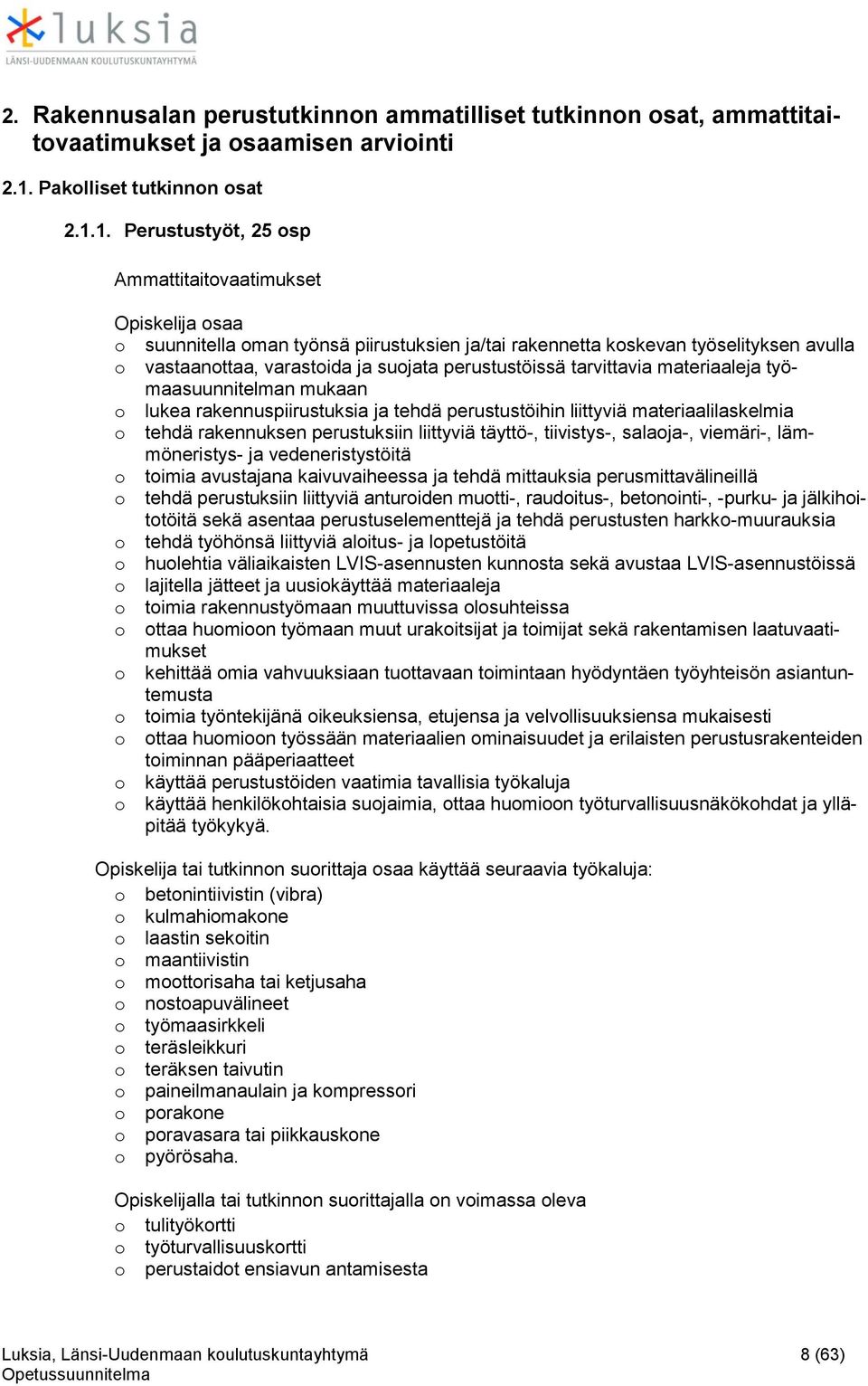 1. Perustustyöt, 25 osp Ammattitaitovaatimukset Opiskelija osaa o suunnitella oman työnsä piirustuksien ja/tai rakennetta koskevan työselityksen avulla o vastaanottaa, varastoida ja suojata