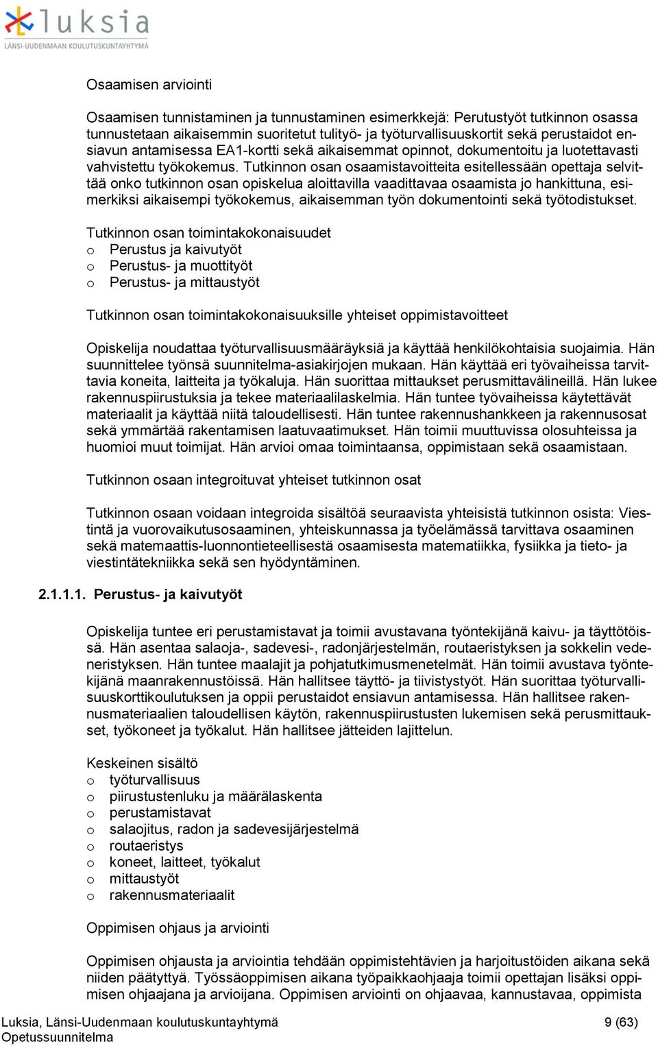 Tutkinnon osan osaamistavoitteita esitellessään opettaja selvittää onko tutkinnon osan opiskelua aloittavilla vaadittavaa osaamista jo hankittuna, esimerkiksi aikaisempi työkokemus, aikaisemman työn