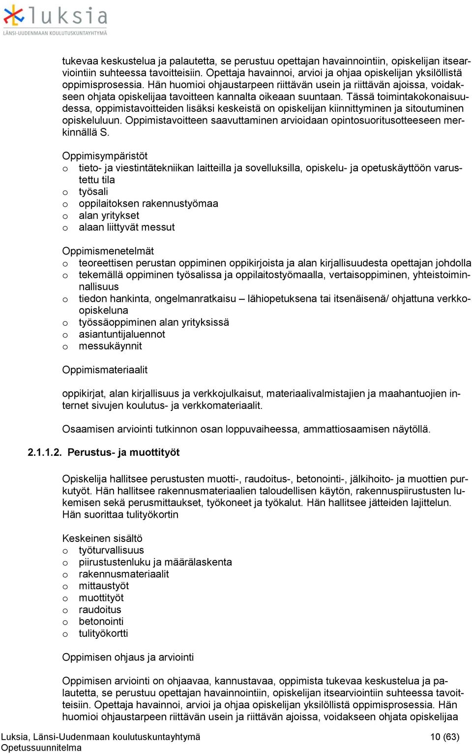 Hän huomioi ohjaustarpeen riittävän usein ja riittävän ajoissa, voidakseen ohjata opiskelijaa tavoitteen kannalta oikeaan suuntaan.