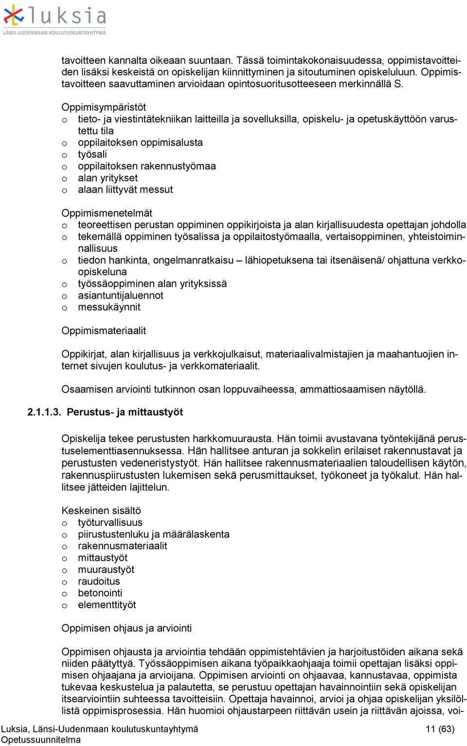 o tieto- ja viestintätekniikan laitteilla ja sovelluksilla, opiskelu- ja opetuskäyttöön varustettu tila o oppilaitoksen oppimisalusta o työsali o oppilaitoksen rakennustyömaa o alan yritykset o alaan