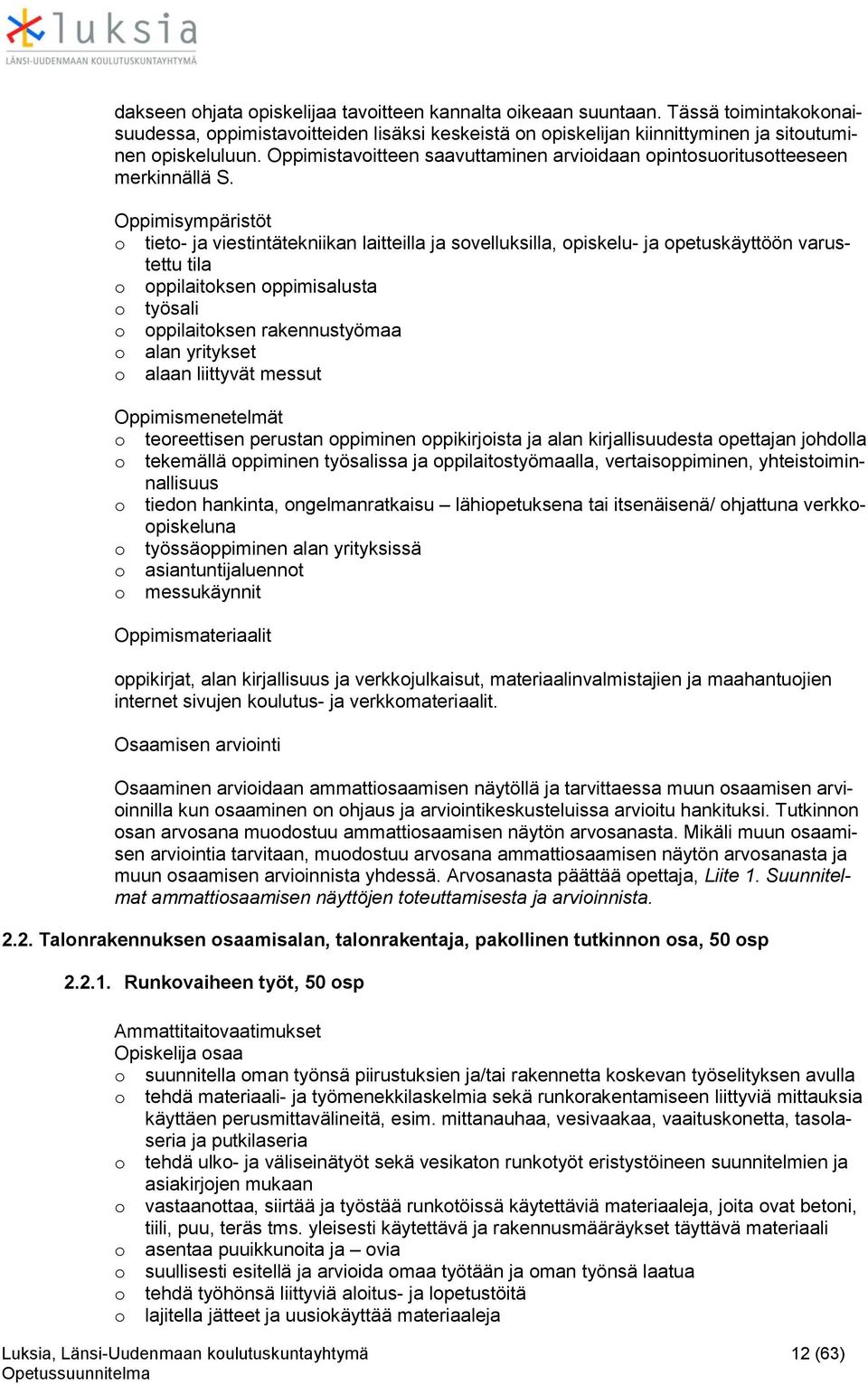 o tieto- ja viestintätekniikan laitteilla ja sovelluksilla, opiskelu- ja opetuskäyttöön varustettu tila o oppilaitoksen oppimisalusta o työsali o oppilaitoksen rakennustyömaa o alan yritykset o alaan