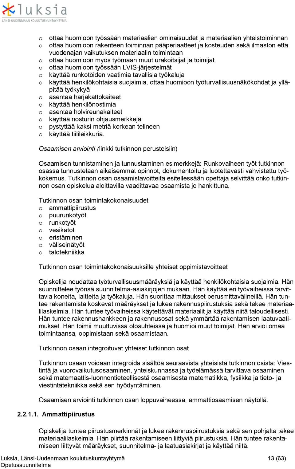 henkilökohtaisia suojaimia, ottaa huomioon työturvallisuusnäkökohdat ja ylläpitää työkykyä o asentaa harjakattokaiteet o käyttää henkilönostimia o asentaa holvireunakaiteet o käyttää nosturin