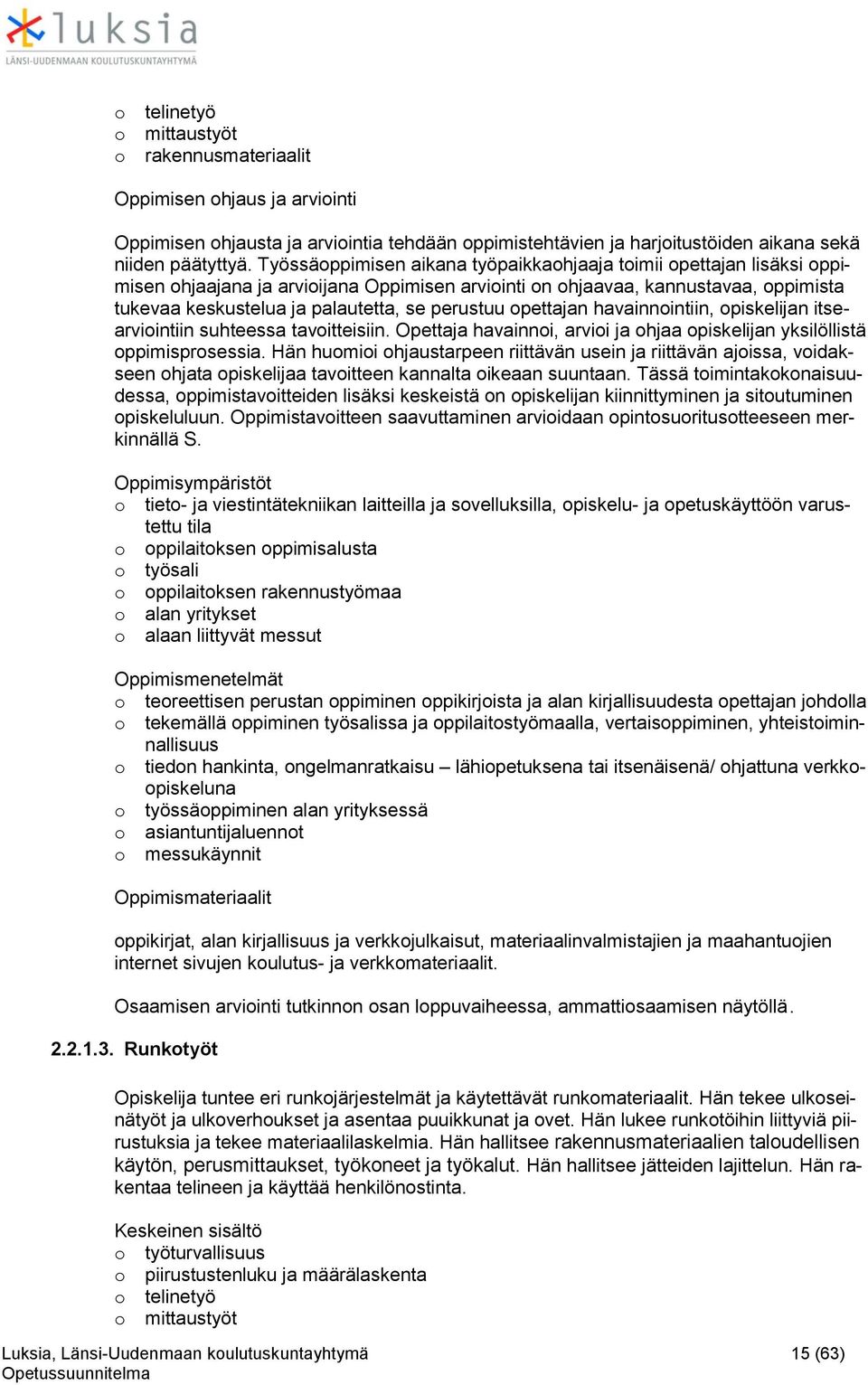 perustuu opettajan havainnointiin, opiskelijan itsearviointiin suhteessa tavoitteisiin. Opettaja havainnoi, arvioi ja ohjaa opiskelijan yksilöllistä oppimisprosessia.