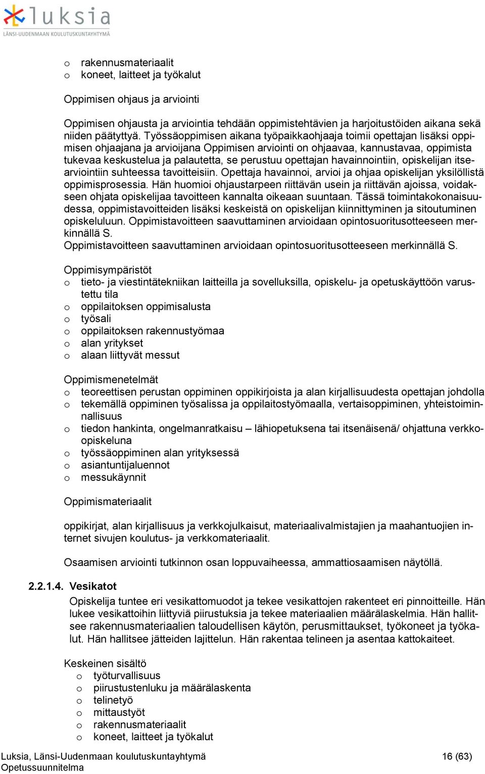 perustuu opettajan havainnointiin, opiskelijan itsearviointiin suhteessa tavoitteisiin. Opettaja havainnoi, arvioi ja ohjaa opiskelijan yksilöllistä oppimisprosessia.