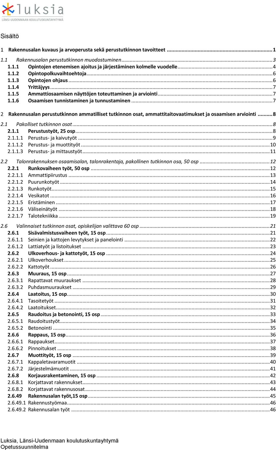 .. 7 Rakennusalan perustutkinnon ammatilliset tutkinnon osat, ammattitaitovaatimukset ja osaamisen arviointi... 8 2.1 Pakolliset tutkinnon osat... 8 2.1.1 Perustustyöt, 25 osp... 8 2.1.1.1 Perustus- ja kaivutyöt.