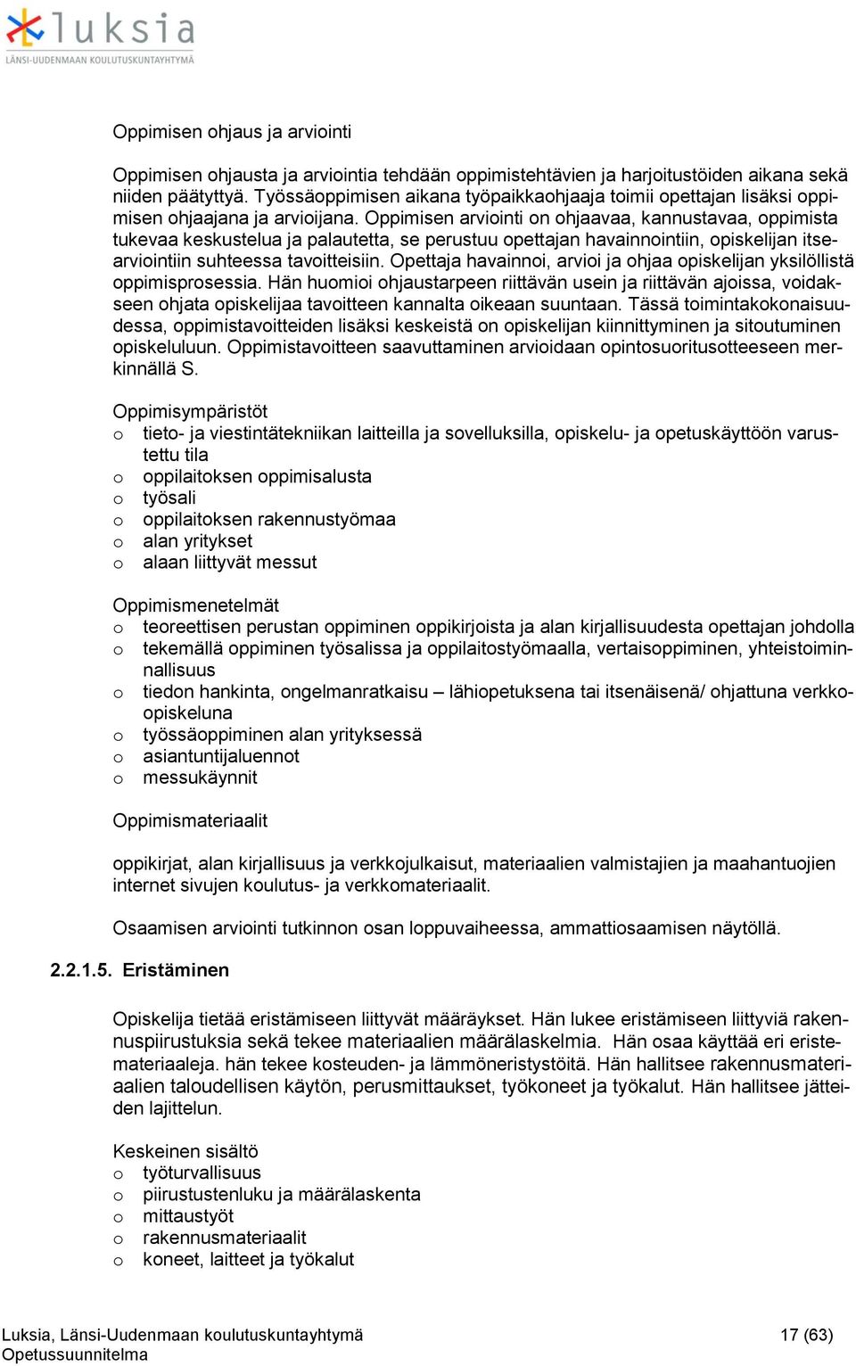 Oppimisen arviointi on ohjaavaa, kannustavaa, oppimista tukevaa keskustelua ja palautetta, se perustuu opettajan havainnointiin, opiskelijan itsearviointiin suhteessa tavoitteisiin.