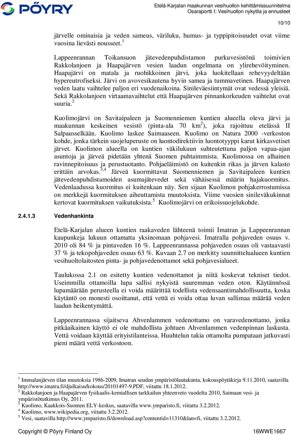 Haapajärvi on matala ja ruohikkoinen järvi, joka luokitellaan rehevyydeltään hypereutrofiseksi. Järvi on avovesikautena hyvin samea ja tummavetinen.