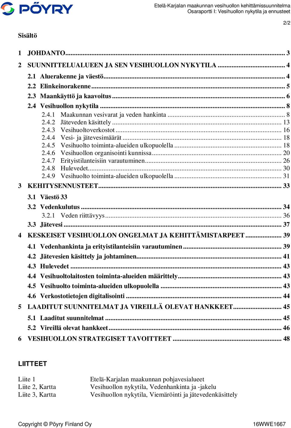 .. 18 2.4.6 Vesihuollon organisointi kunnissa... 20 2.4.7 Erityistilanteisiin varautuminen... 26 2.4.8 Hulevedet... 30 2.4.9 Vesihuolto toiminta-alueiden ulkopuolella... 31 3 KEHITYSENNUSTEET... 33 3.