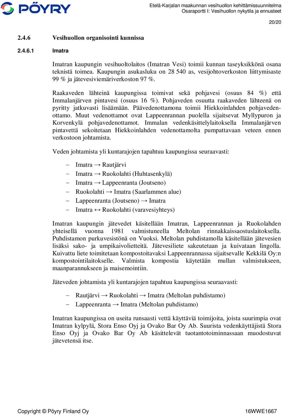 Raakaveden lähteinä kaupungissa toimivat sekä pohjavesi (osuus 84 %) että Immalanjärven pintavesi (osuus 16 %). Pohjaveden osuutta raakaveden lähteenä on pyritty jatkuvasti lisäämään.