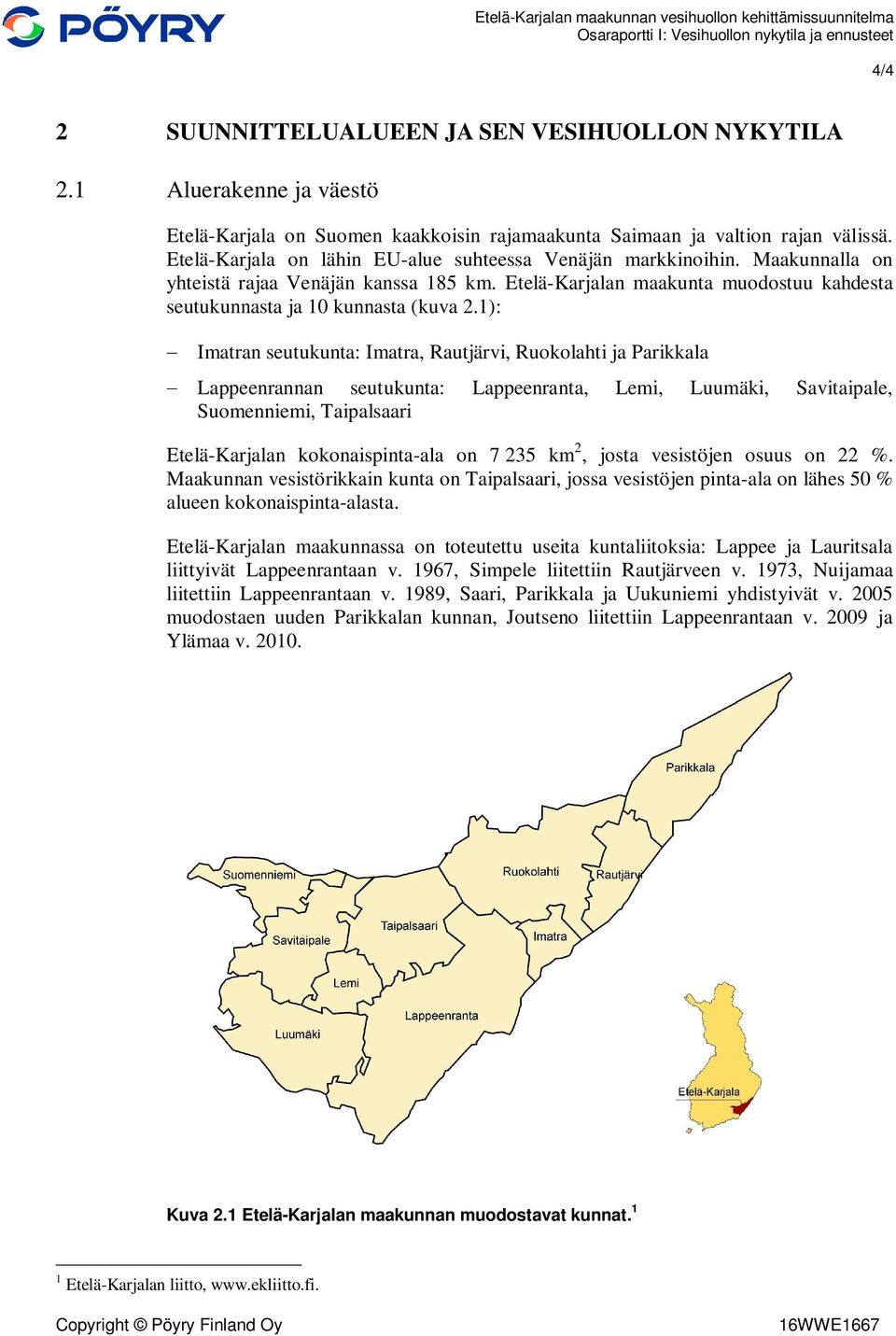 1): Imatran seutukunta: Imatra, Rautjärvi, Ruokolahti ja Parikkala Lappeenrannan seutukunta: Lappeenranta, Lemi, Luumäki, Savitaipale, Suomenniemi, Taipalsaari Etelä-Karjalan kokonaispinta-ala on 7