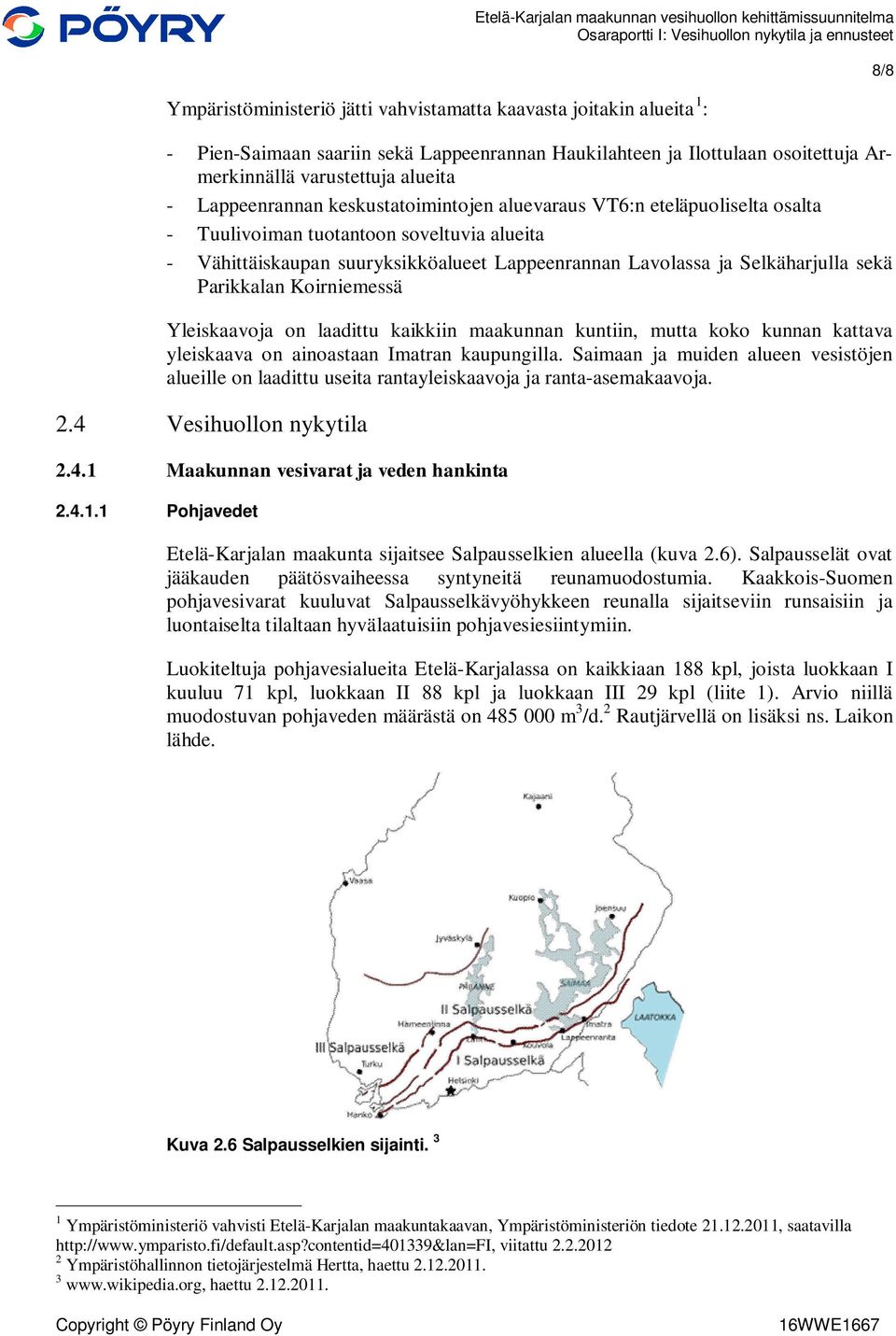 Parikkalan Koirniemessä Yleiskaavoja on laadittu kaikkiin maakunnan kuntiin, mutta koko kunnan kattava yleiskaava on ainoastaan Imatran kaupungilla.