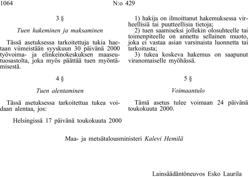 4 Tuen alentaminen Tässä asetuksessa tarkoitettua tukea voidaan alentaa, jos: Helsingissä 17 päivänä toukokuuta 2000 1) hakija on ilmoittanut hakemuksessa virheellisiä tai puutteellisia