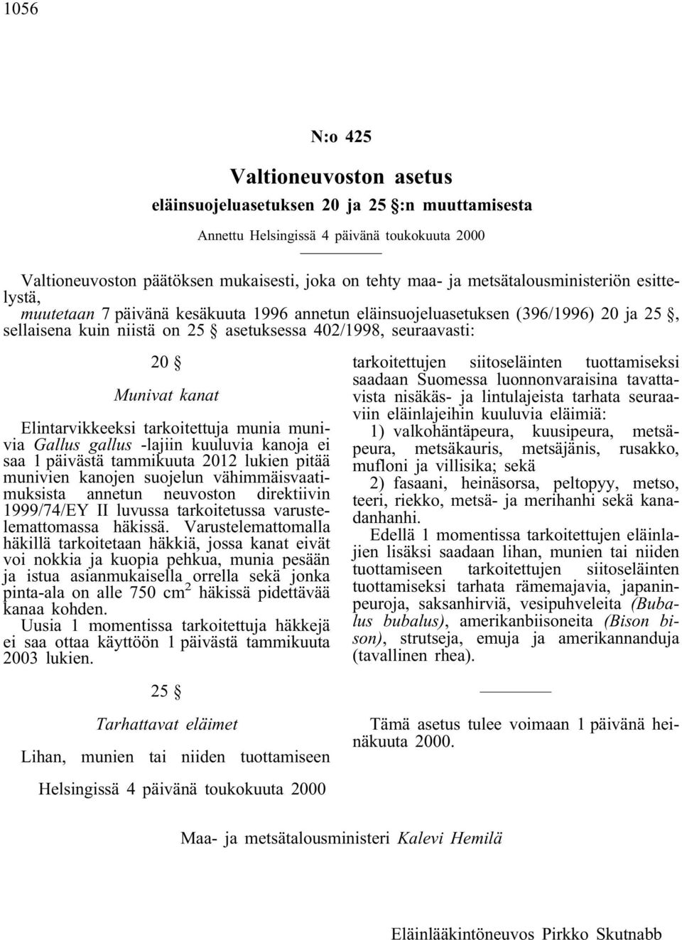 kanat Elintarvikkeeksi tarkoitettuja munia munivia Gallus gallus -lajiin kuuluvia kanoja ei saa 1 päivästä tammikuuta 2012 lukien pitää munivien kanojen suojelun vähimmäisvaatimuksista annetun