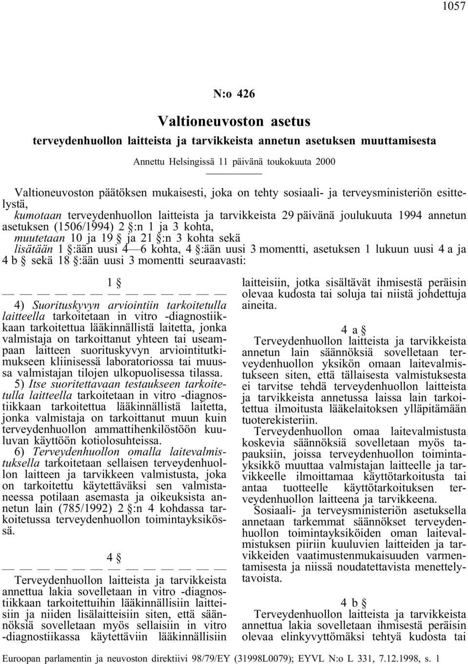 10 ja 19 ja 21 :n 3 kohta sekä lisätään 1 :ään uusi 4 6kohta, 4 :ään uusi 3 momentti, asetuksen 1 lukuun uusi 4 a ja 4 b sekä 18 :ään uusi 3 momentti seuraavasti: 1 4) Suorituskyvyn arviointiin