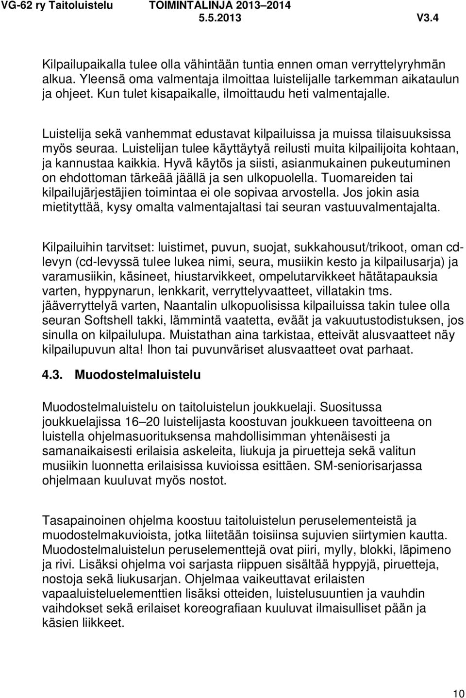 Luistelijan tulee käyttäytyä reilusti muita kilpailijoita kohtaan, ja kannustaa kaikkia. Hyvä käytös ja siisti, asianmukainen pukeutuminen on ehdottoman tärkeää jäällä ja sen ulkopuolella.