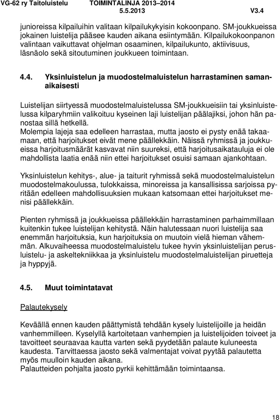 4. Yksinluistelun ja muodostelmaluistelun harrastaminen samanaikaisesti Luistelijan siirtyessä muodostelmaluistelussa SM-joukkueisiin tai yksinluistelussa kilparyhmiin valikoituu kyseinen laji