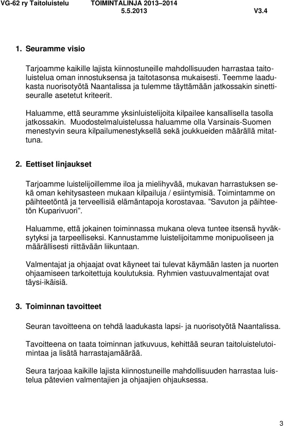 Muodostelmaluistelussa haluamme olla Varsinais-Suomen menestyvin seura kilpailumenestyksellä sekä joukkueiden määrällä mitattuna. 2.