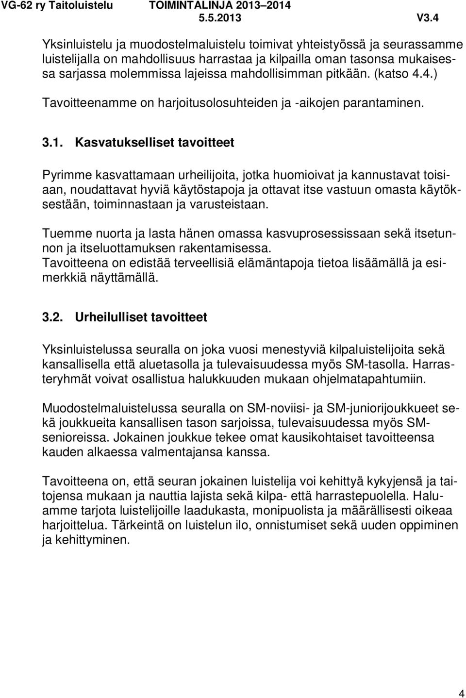 Kasvatukselliset tavoitteet Pyrimme kasvattamaan urheilijoita, jotka huomioivat ja kannustavat toisiaan, noudattavat hyviä käytöstapoja ja ottavat itse vastuun omasta käytöksestään, toiminnastaan ja