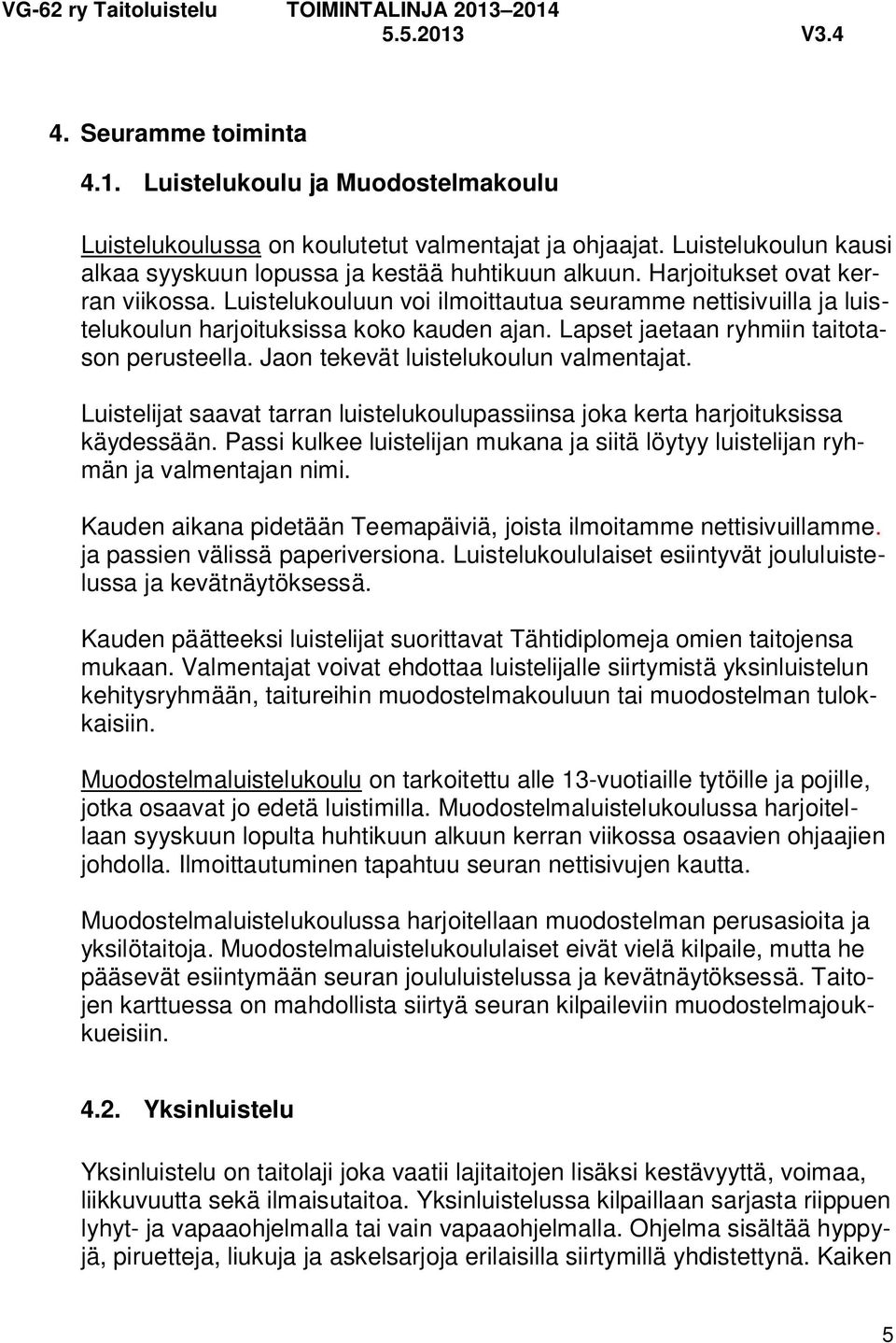 Jaon tekevät luistelukoulun valmentajat. Luistelijat saavat tarran luistelukoulupassiinsa joka kerta harjoituksissa käydessään.