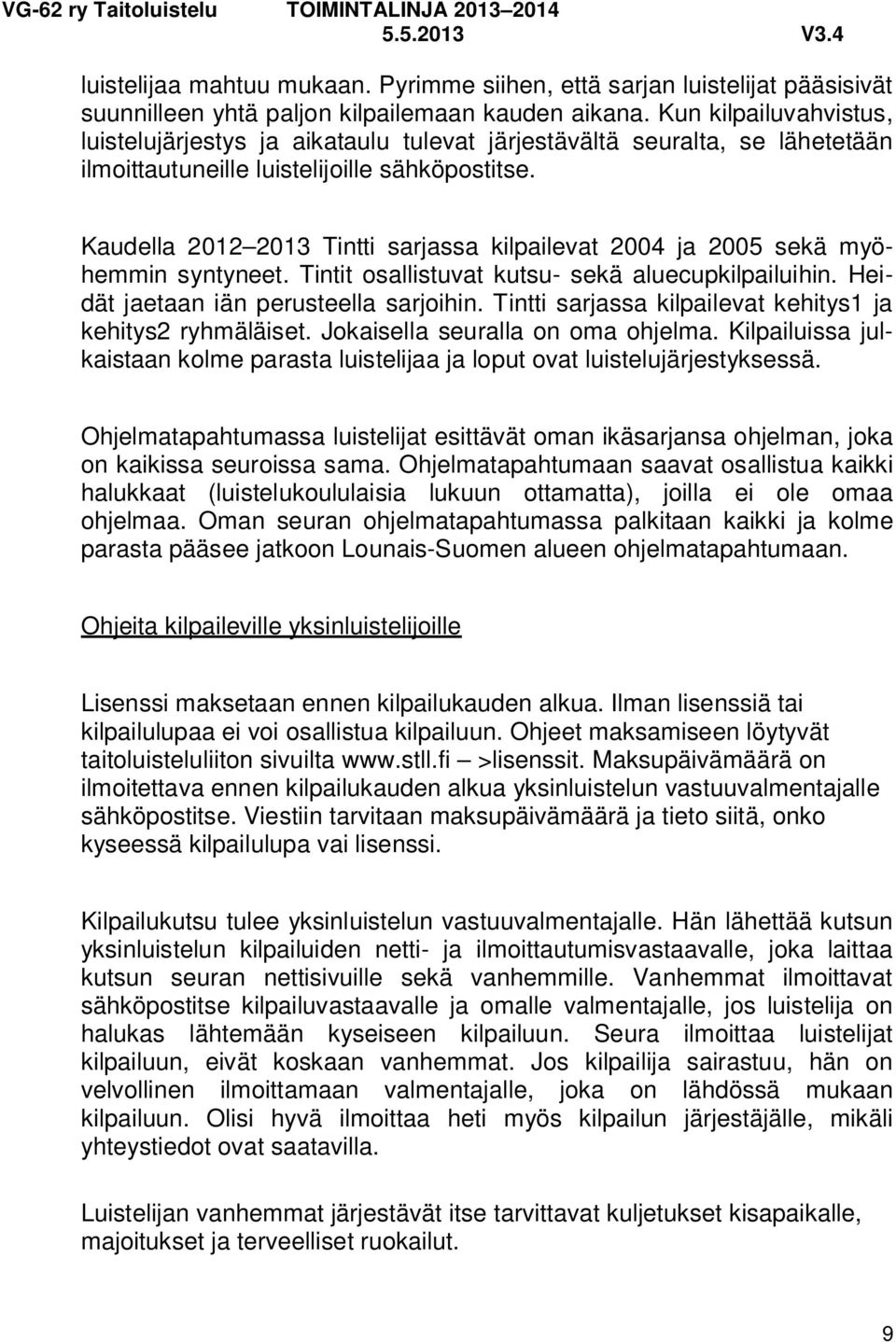 Kaudella 2012 2013 Tintti sarjassa kilpailevat 2004 ja 2005 sekä myöhemmin syntyneet. Tintit osallistuvat kutsu- sekä aluecupkilpailuihin. Heidät jaetaan iän perusteella sarjoihin.