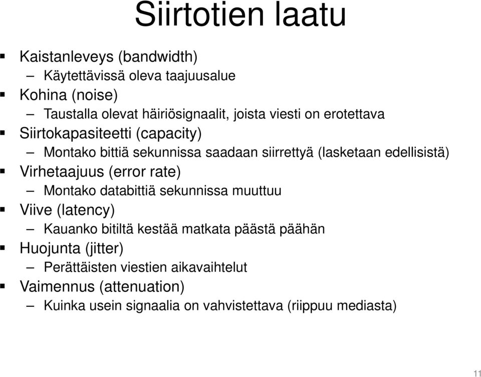 Virhetaajuus (error rate) Montako databittiä sekunnissa muuttuu Viive (latency) Kauanko bitiltä kestää matkata päästä päähän