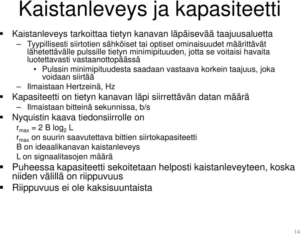 Kapasiteetti on tietyn kanavan läpi siirrettävän datan määrä Ilmaistaan bitteinä sekunnissa, b/s Nyquistin kaava tiedonsiirrolle on r max = 2 B log 2 L r max on suurin saavutettava bittien