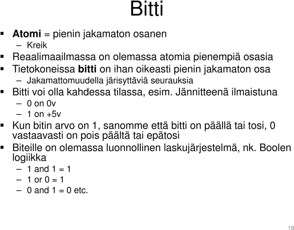 Jännitteenä ilmaistuna 0 on 0v 1 on +5v Kun bitin arvo on 1, sanomme että bitti on päällä tai tosi, 0 vastaavasti on pois