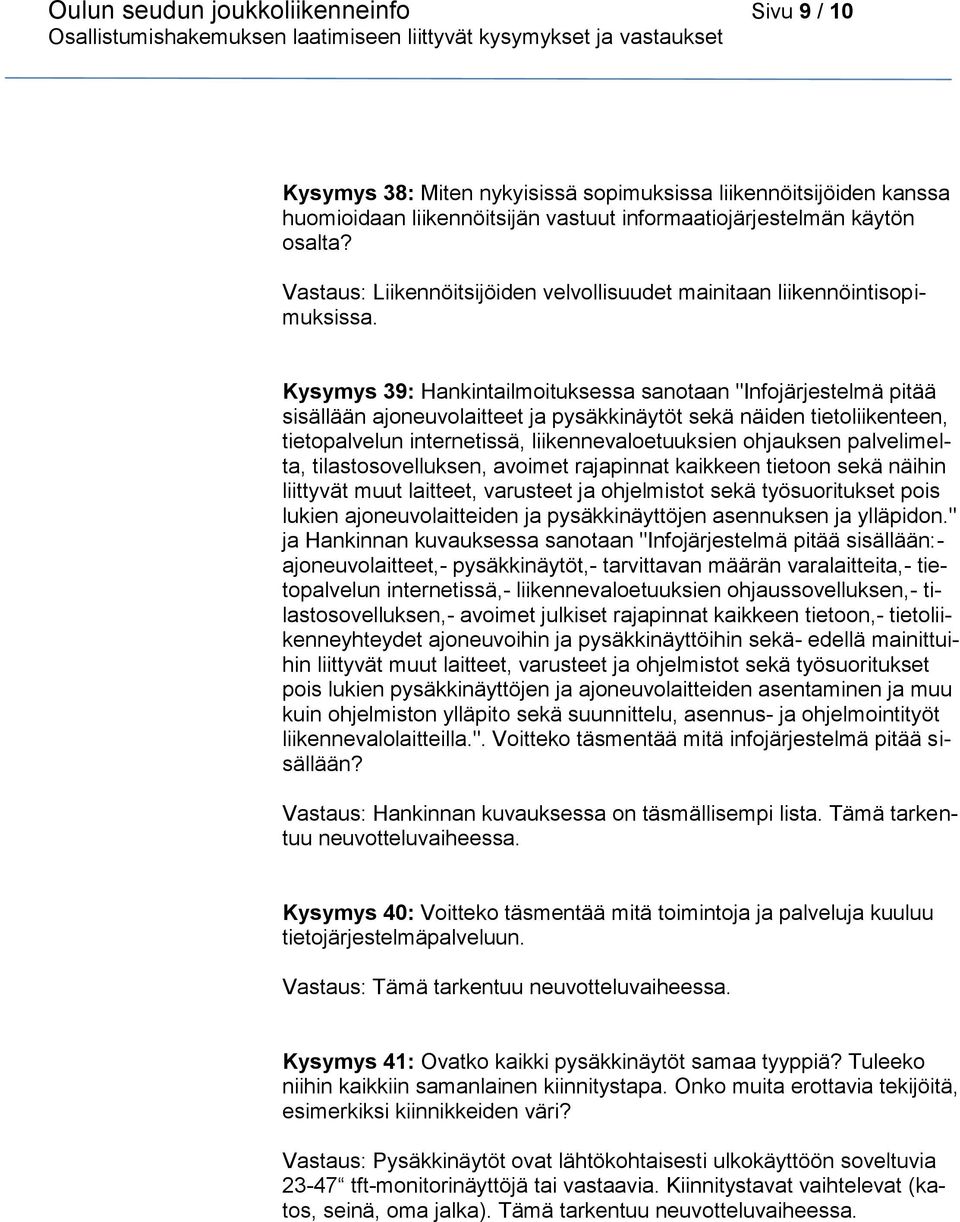 Kysymys 39: Hankintailmoituksessa sanotaan "Infojärjestelmä pitää sisällään ajoneuvolaitteet ja pysäkkinäytöt sekä näiden tietoliikenteen, tietopalvelun internetissä, liikennevaloetuuksien ohjauksen