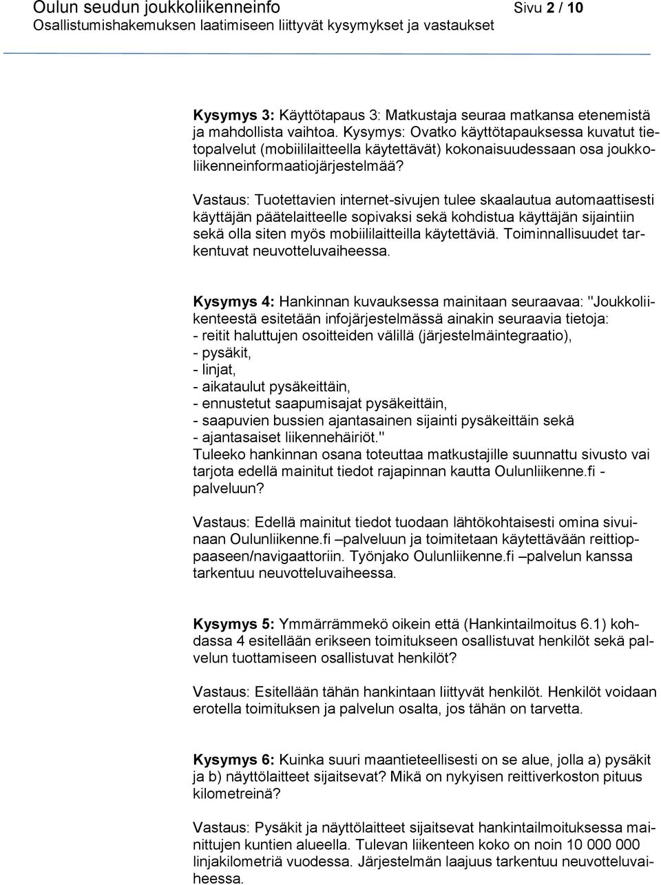 Vastaus: Tuotettavien internet-sivujen tulee skaalautua automaattisesti käyttäjän päätelaitteelle sopivaksi sekä kohdistua käyttäjän sijaintiin sekä olla siten myös mobiililaitteilla käytettäviä.